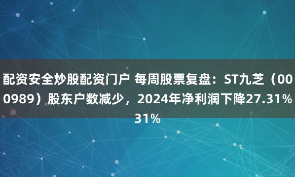 配资安全炒股配资门户 每周股票复盘：ST九芝（000989）股东户数减少，2024年净利润下降27.31%