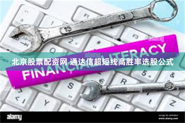 北京股票配资网 通达信超短线高胜率选股公式