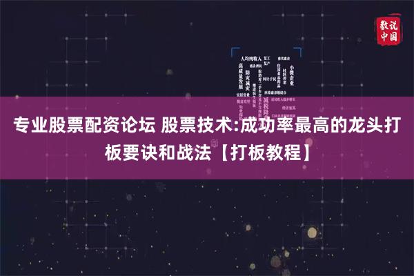专业股票配资论坛 股票技术:成功率最高的龙头打板要诀和战法【打板教程】