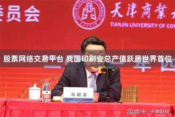 股票网络交易平台 我国印刷业总产值跃居世界首位