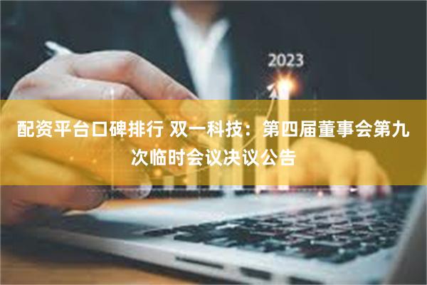 配资平台口碑排行 双一科技：第四届董事会第九次临时会议决议公告
